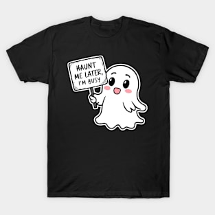 Haunt me later, im busy T-Shirt